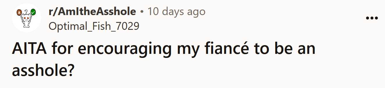 The Redditor asked if she's an a**hole for encouraging her fiancé to be an a**hole.
