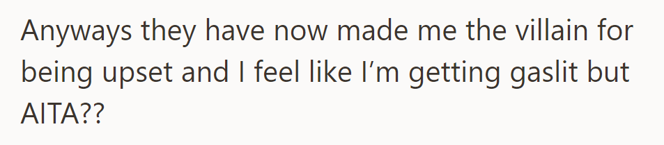 She feels unfairly portrayed as the villain for expressing her upset over not being included, questioning if she's at fault.