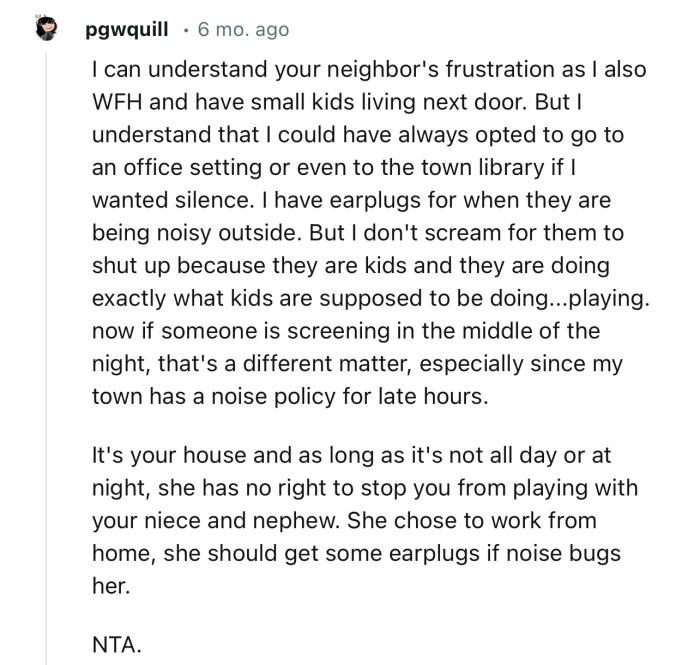 “NTA…She chose to work from home; she should get some earplugs if noise bothers her.”