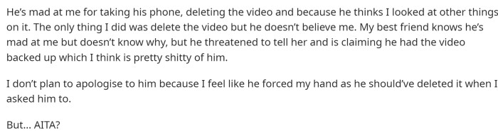 He is mad at her for invading his privacy but she felt like he forced her to do it as he didn't give her much else of a choice.