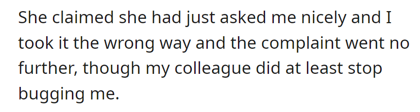 Colleague insisted she asked nicely, and the complaint ended without further action. However, she stopped bothering OP.