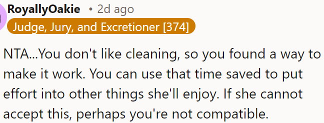 OP found a solution to avoid cleaning and free up time for other activities she might enjoy; compatibility may be an issue if she can't accept this.