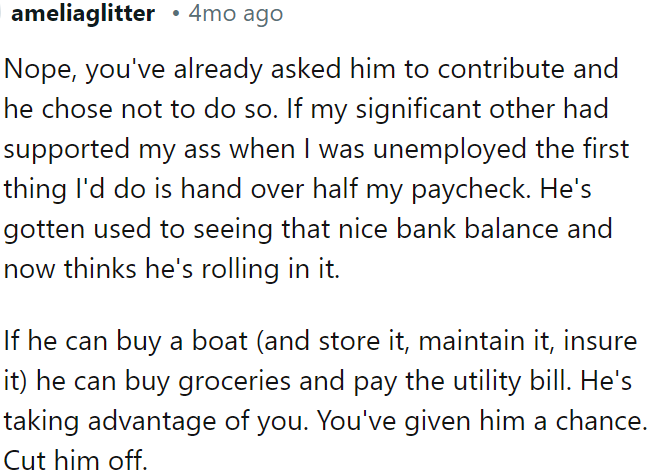 He's taking advantage of OP, so it's time for her to cut him off.