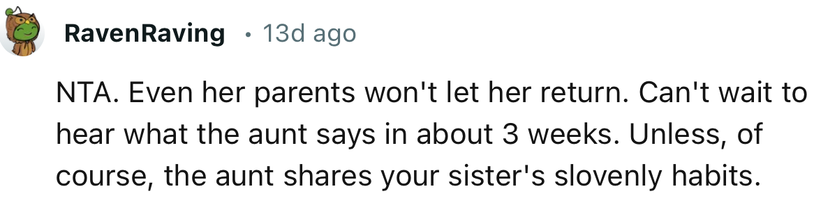“NTA. Even her parents won't let her return. Can't wait to hear what the aunt says in about three weeks.”