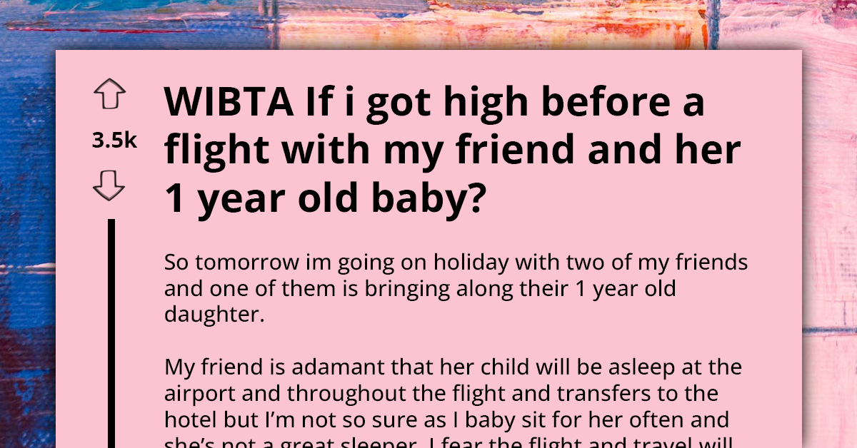 Anxious Redditor Asks If She Would Be An A**hole For Getting High Before Getting On A Flight With Her Friend's Baby