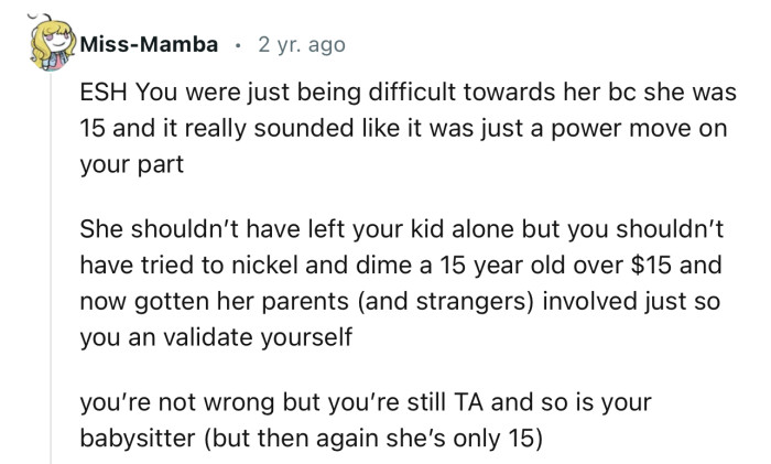 “She shouldn’t have left your kid alone, but you shouldn’t have tried to nickel and dime a 15-year-old over $15.”