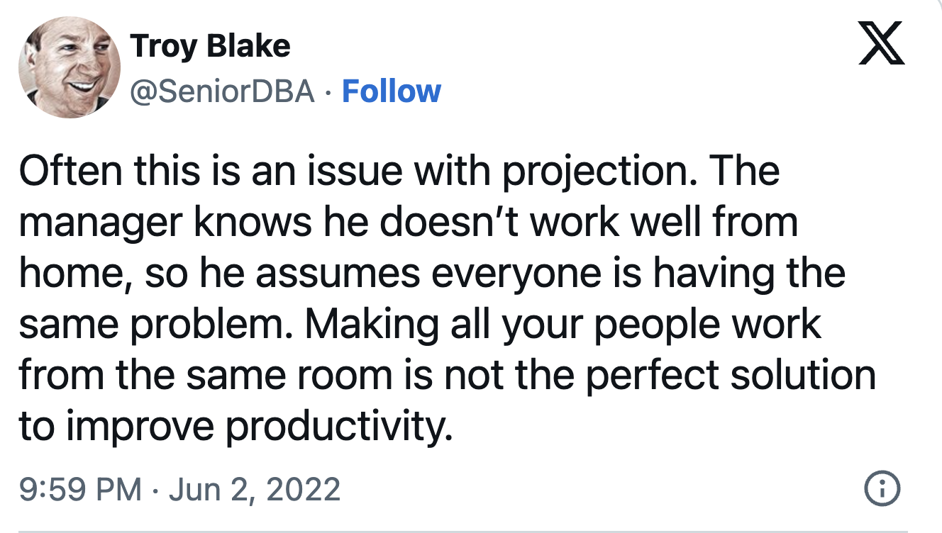 3. The manager knows he doesn't work well from home, so he assumes everyone is having the same problem.