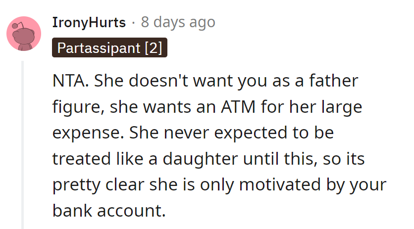 She wants an ATM, not a dad. Suddenly, she's family? Sounds more like bank policy than parental love.