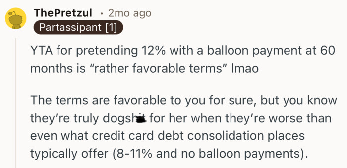 “YTA for pretending 12% with a balloon payment at 60 months is ‘rather favorable terms’ lmao.”