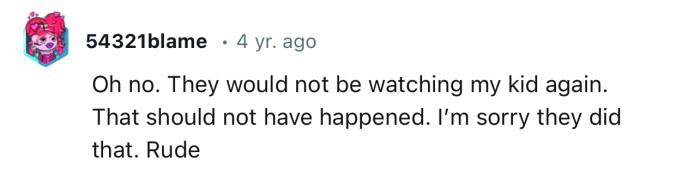 “Oh no. They would not be watching my kid again.”