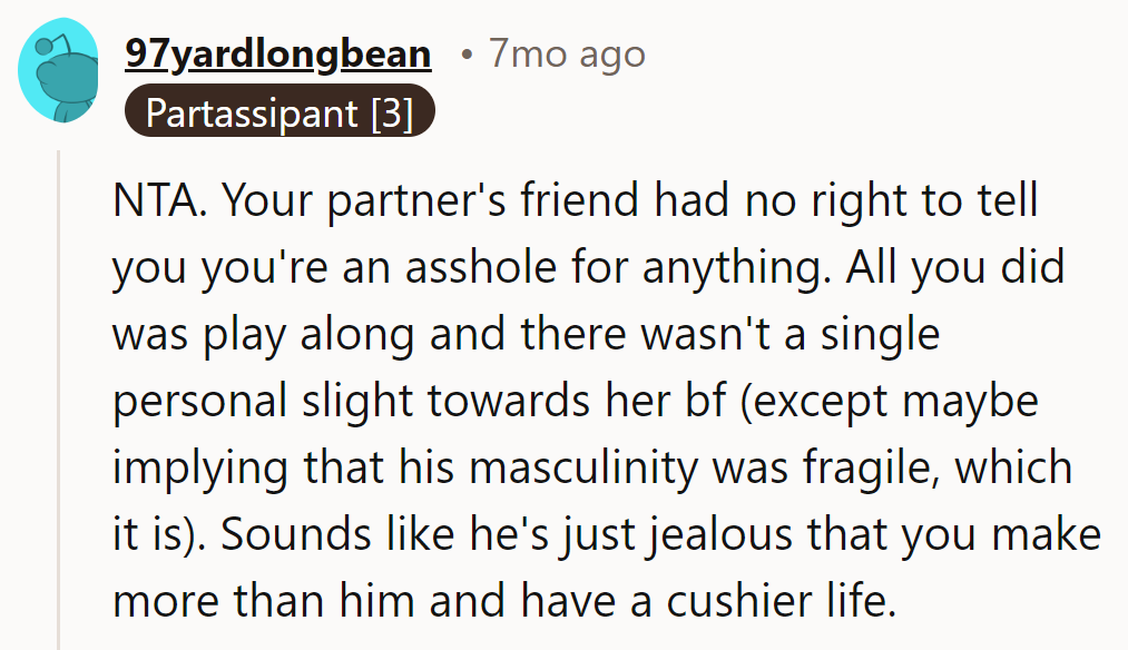 Playing along isn't villainous; it spices up the party. His fragile ego? Not OP's problem; just keep living the dream.