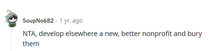 They should create a better nonprofit elsewhere and leave their current organization in the dust.
