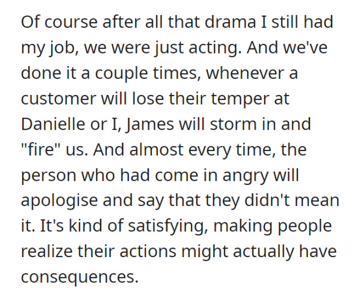 After that spectacle, OP keeps the job. This sort of performance had been done multiple times, saving Danielle and OP from similar customers, and it did the job.