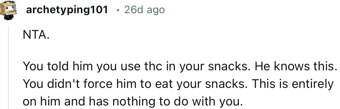 “You didn't force him to eat your snacks. This is entirely on him and has nothing to do with you.”