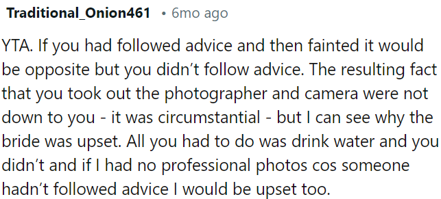 OP is the a*shole because she didn't follow the advice and ended up fainting, causing the photographer and camera to be taken out.