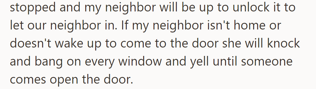 Neighbor now handles door unlocking; if unavailable, the locked-out neighbor knocks and yells until someone opens it.