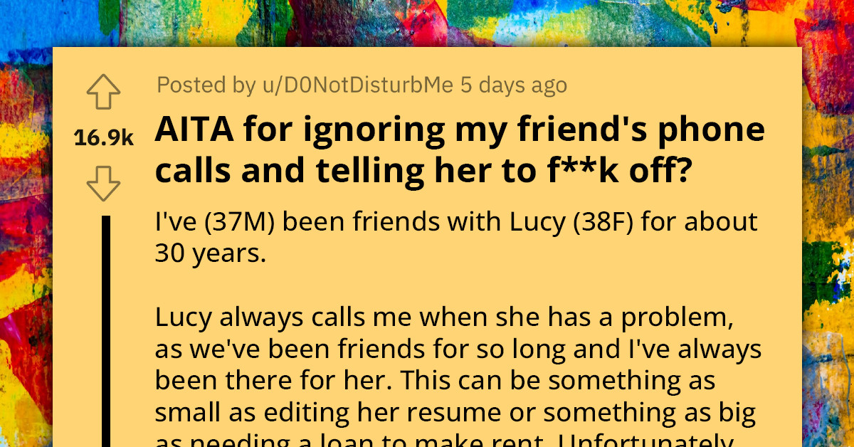 Patient Friend Finally Snaps At His Entitled Childhood Best Friend After Spending Thirty Years Of His Life Solving Her Problems For Her