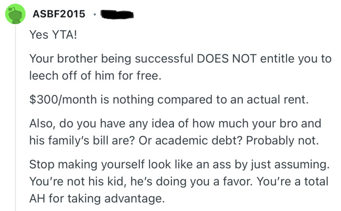 “Your brother being successful DOES NOT entitle you to leech off of him for free.”