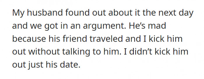 Immediately the day after the wedding, OP's husband found out about the situation. Arguing, OP reasons that only the date was kicked out, not the friend.