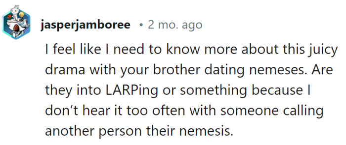 The brother's dating drama is more entertaining than a soap opera—who knew 