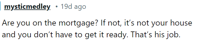 If OP is not on the mortgage, it's not her house, so she is not responsible for getting it ready.