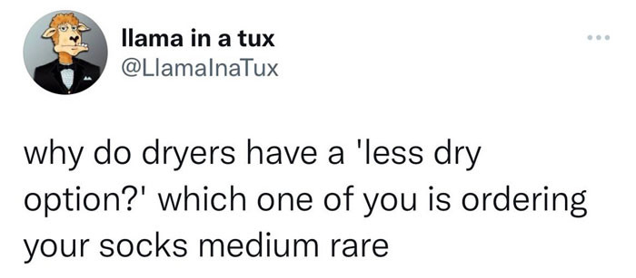 48. Probably a terrible idea, but I always set my dryer to 'more dry'