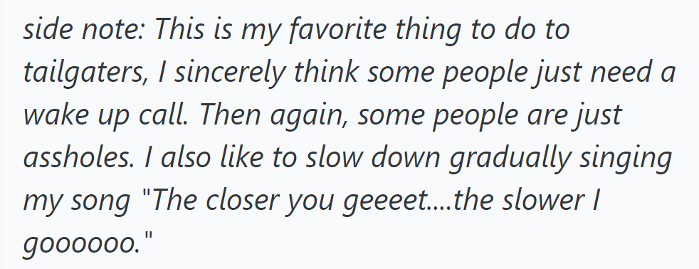 OP's favorite way to tackle tailgaters was with washer fluid, saying that some drivers really need a wake-up call, while others are just rude.