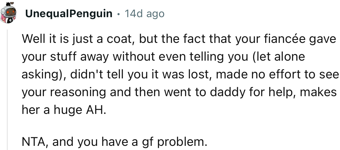 “Well, it is just a coat, but the fact that your fiancée gave your stuff away without even telling you is concerning.”