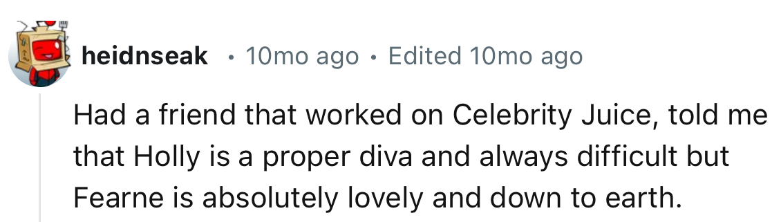 “Holly is a proper diva and always difficult but Fearne is absolutely lovely and down to earth.”