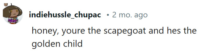 It seems like the roles are well-defined in this family drama—the scapegoat vs. the golden child.