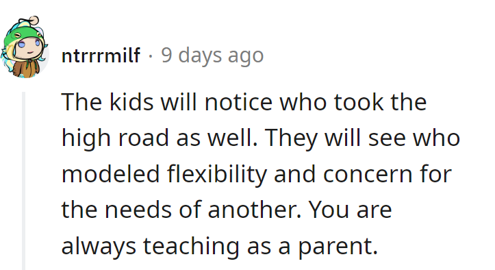 Teach by example—the kids are watching. Show them flexibility and empathy; it's all part of the parenting curriculum.