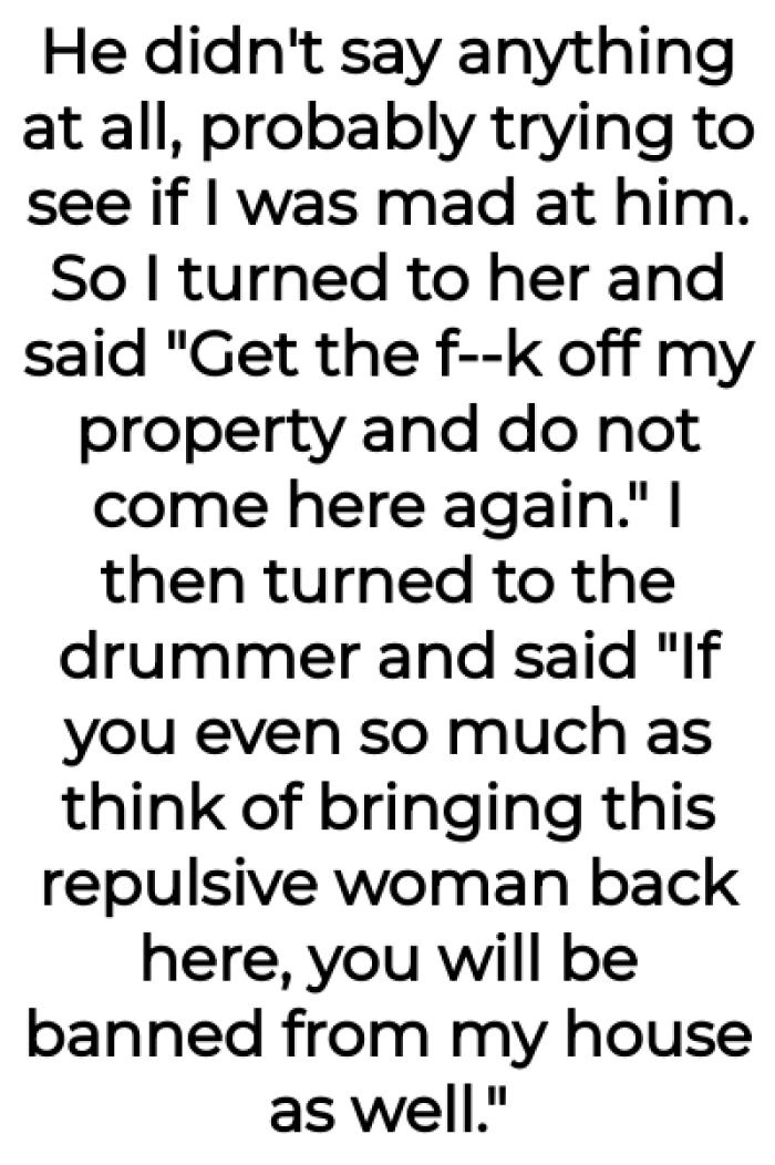 She didn't go too far, but she did kick her out and told the drummer not to bring her anymore.