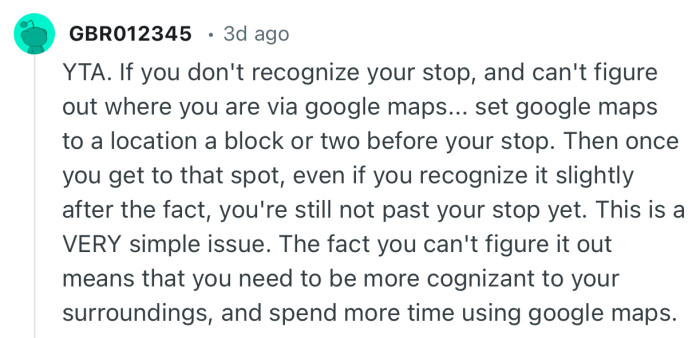 “Set google maps to a location a block or two before your stop.”