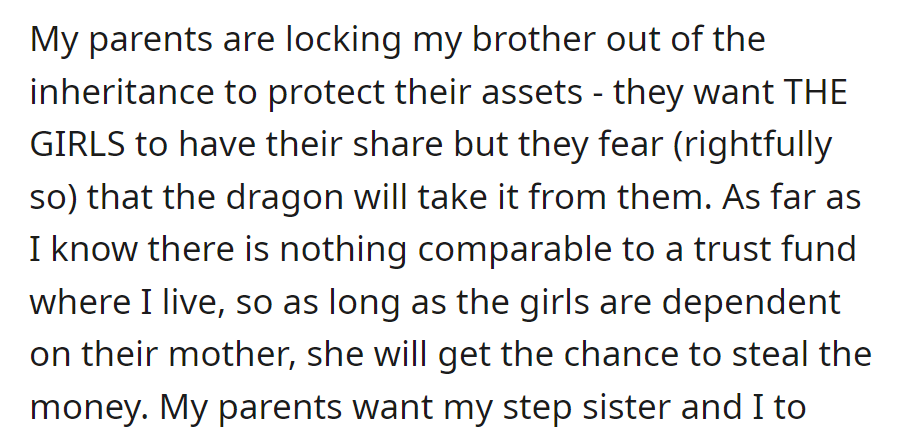 Parents exclude brother to protect assets for girls from 'the dragon'; no trust fund complicates safeguarding while girls depend on their mother.