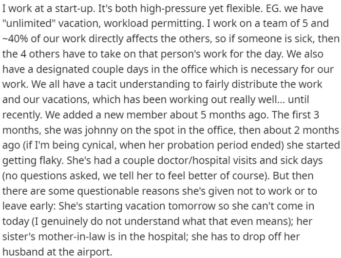 OP works at a high-pressure, flexible startup offering 'unlimited' vacation based on workload. In a 5-person team, a new member joined 5 months ago. While initially committed, she became unreliable after the probation period.