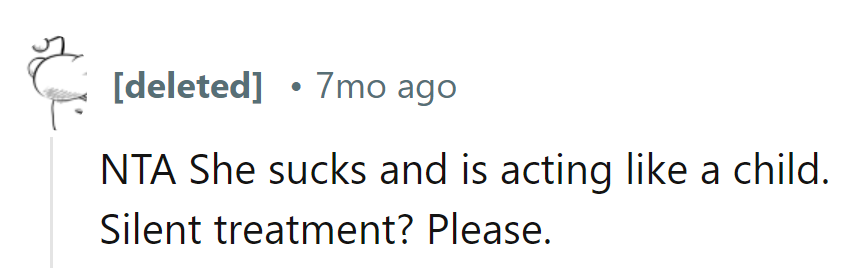 She's throwing a tantrum with the silent treatment. Time for grown-up behavior.