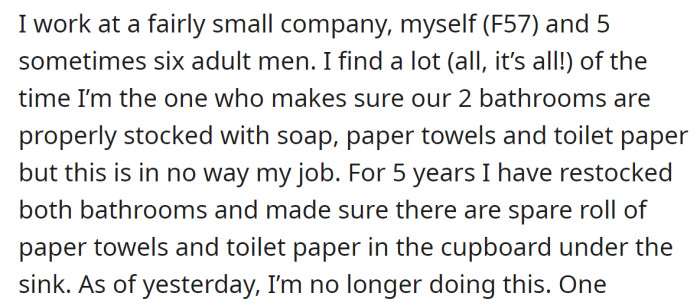 The OP said she works with five to six adult men and has refilled the two bathrooms with supplies for five years: