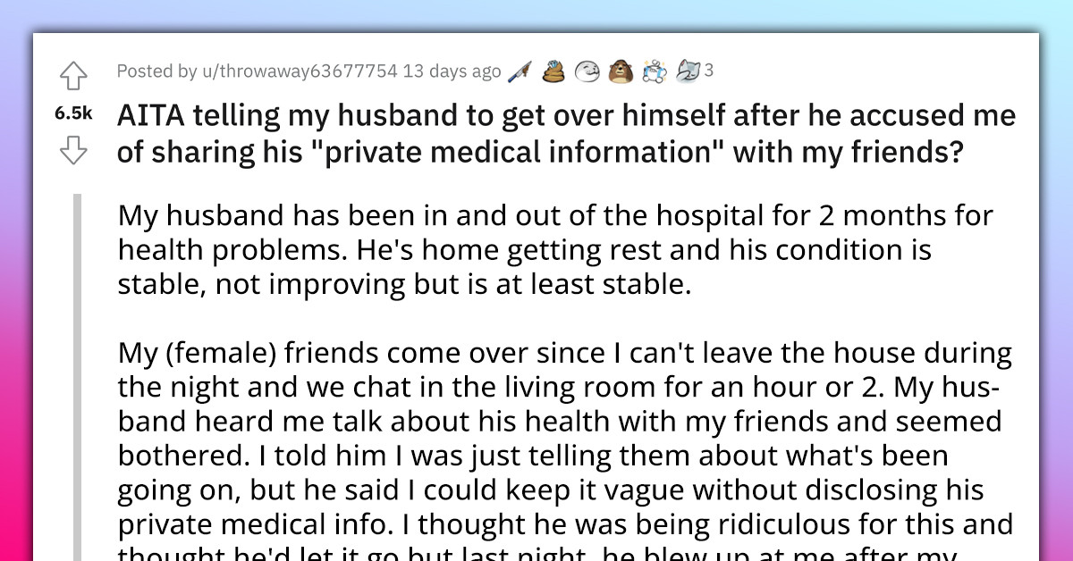 Wife Tells Husband To “Get Over Himself” After He Blew Up At Her For Talking With Her Friends About His Health
