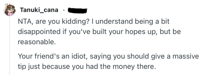 “Your friend's an id*ot, saying you should give a massive tip just because you had the money there.”