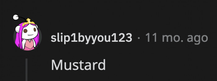 24. It’s up to preferences, but cold mustard might tickle your taste buds.