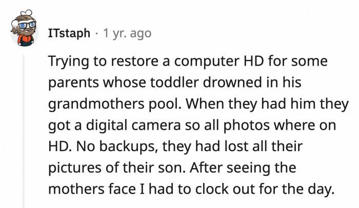 23. Having to tell a parent that you can't recover the photographs of their deceased child