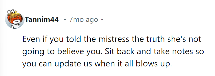 Even if she spills the truth, the mistress won’t believe it. Grab popcorn and take notes!