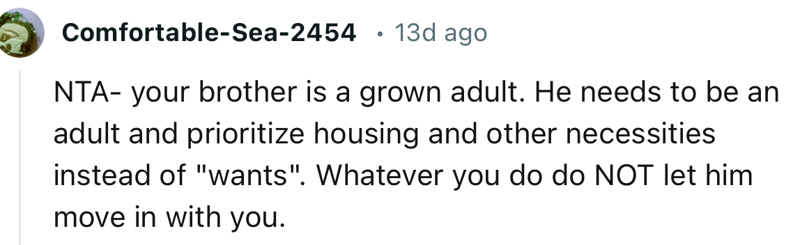 “He needs to be an adult and prioritize housing and other necessities instead of ‘wants’…”