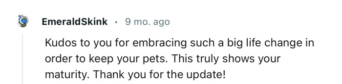 “Kudos to you for embracing such a big life change in order to keep your pets.”