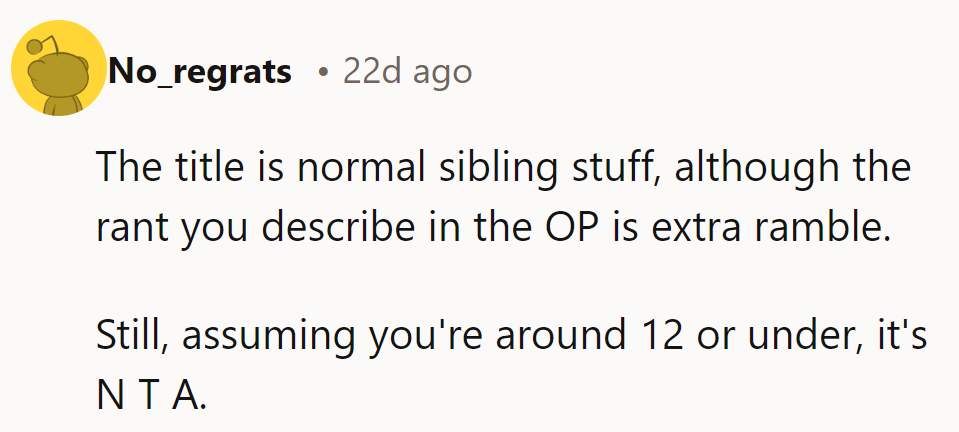 Title says 'normal sibling stuff,' but the rant’s extra. If under 12, they’re not the asshole.