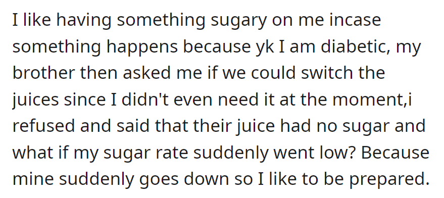 Diabetic and prepared, she refused to switch juices with her brother, citing the need for sugar in case of a sudden low blood sugar episode.