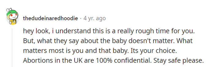 In tough times, she should remember it's her choice that counts. UK abortions are confidential, so prioritize her well-being and that baby's future.