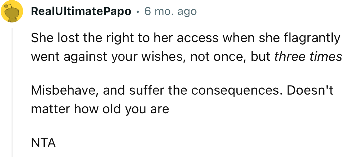 “She lost the right to her access when she flagrantly went against your wishes, not once, but three times.”