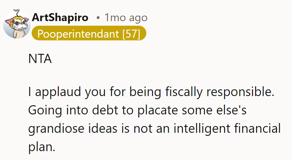 NTA—applaud their fiscal responsibility. Going into debt for someone else’s grandiose ideas isn’t smart finance.