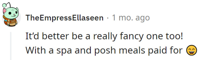 Just make sure the hotel comes with a spa day and Michelin-star meals. Weekends should have perks!